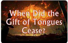 1 Cor 13:8 – When did the gift of tongues cease?