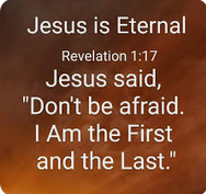 Jesus Christ. The First , The Last, The Eternal.